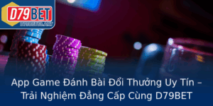 App Game Anh Bai Oi Thuong Uy Tin Trai Nghiem Ang Cap Cung D79Bet