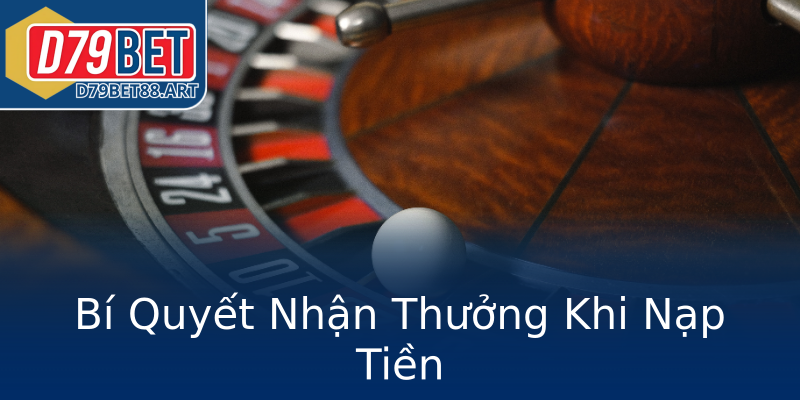 Bí Quyết Nhận Thưởng Khi Nạp Tiền Bí Quyết Nhận Thưởng Khi Nạp Tiền