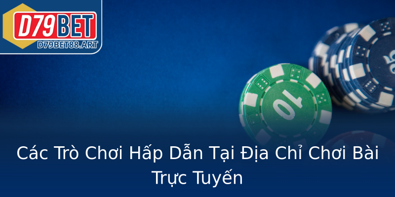 Các Trò Chơi Hấp Dẫn Tại Địa Chỉ Chơi Bài Trực Tuyến Các Trò Chơi Hấp Dẫn Tại Địa Chỉ Chơi Bài Trực Tuyến