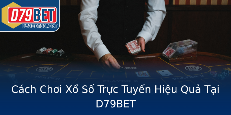 Cách Chơi Xổ Số Trực Tuyến Hiệu Quả Tại D79BET Cách Chơi Xổ Số Trực Tuyến Hiệu Quả Tại D79BET