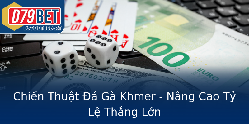 Chiến Thuật Đá Gà Khmer - Nâng Cao Tỷ Lệ Thắng Lớn Chiến Thuật Đá Gà Khmer - Nâng Cao Tỷ Lệ Thắng Lớn