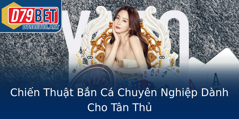 Chiến Thuật Bắn Cá Chuyên Nghiệp Dành Cho Tân Thủ Chiến Thuật Bắn Cá Chuyên Nghiệp Dành Cho Tân Thủ