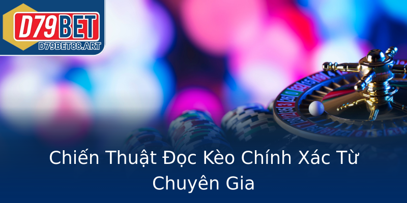 Chiến Thuật Đọc Kèo Chính Xác Từ Chuyên Gia Chiến Thuật Đọc Kèo Chính Xác Từ Chuyên Gia