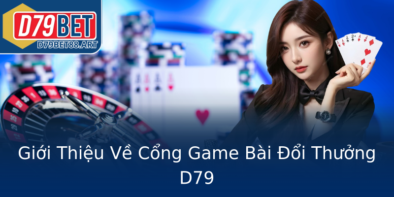 Giới Thiệu Về Cổng Game Bài Đổi Thưởng D79 Giới Thiệu Về Cổng Game Bài Đổi Thưởng D79