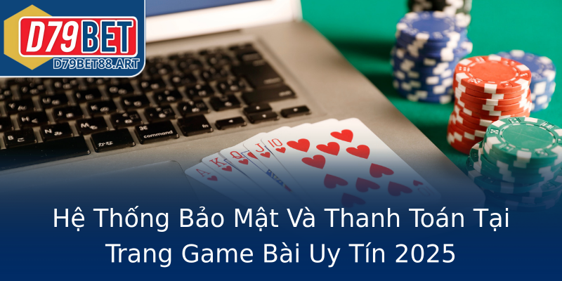 Hệ Thống Bảo Mật Và Thanh Toán Tại Trang Game Bài Uy Tín 2025 Hệ Thống Bảo Mật Và Thanh Toán Tại Trang Game Bài Uy Tín 2025