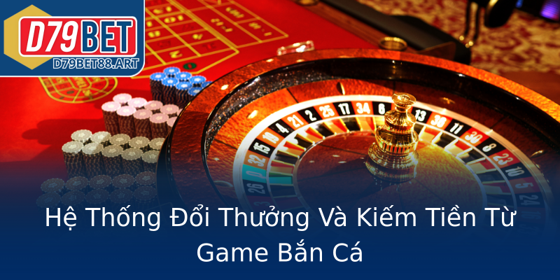Hệ Thống Đổi Thưởng Và Kiếm Tiền Từ Game Bắn Cá Hệ Thống Đổi Thưởng Và Kiếm Tiền Từ Game Bắn Cá