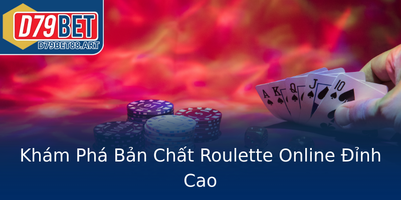 Khám Phá Bản Chất Roulette Online Đỉnh Cao Khám Phá Bản Chất Roulette Online Đỉnh Cao