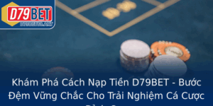 Kham Pha Cach Nap Tien D79Bet Buoc Em Vung Chac Cho Trai Nghiem Ca Cuoc Inh Cao
