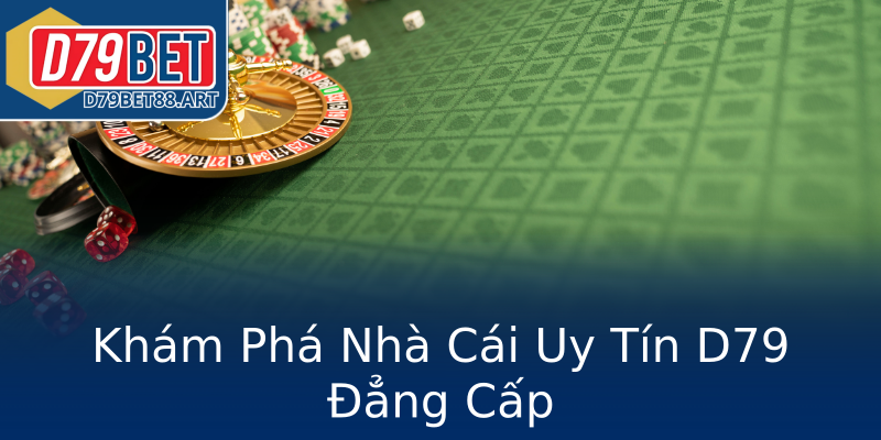 Khám Phá Nhà Cái Uy Tín D79 Đẳng Cấp Khám Phá Nhà Cái Uy Tín D79 Đẳng Cấp