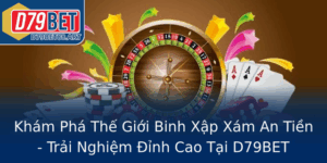 Kham Pha The Gioi Binh Xap Xam An Tien Trai Nghiem Inh Cao Tai D79Bet