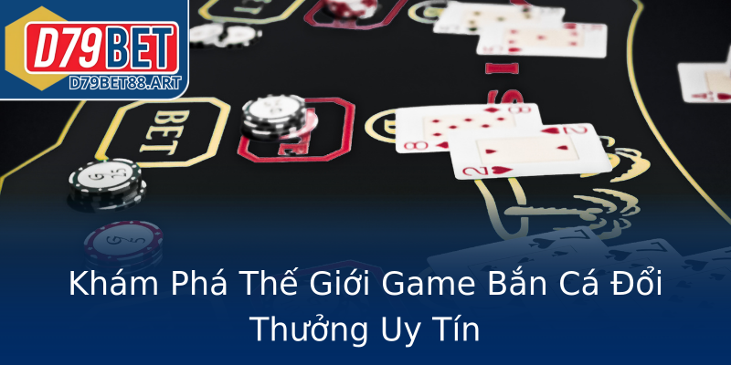 Khám Phá Thế Giới Game Bắn Cá Đổi Thưởng Uy Tín Khám Phá Thế Giới Game Bắn Cá Đổi Thưởng Uy Tín