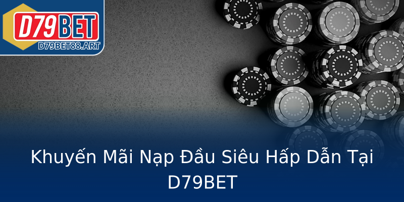 Khuyến Mãi Nạp Đầu Siêu Hấp Dẫn Tại D79BET Khuyến Mãi Nạp Đầu Siêu Hấp Dẫn Tại D79BET