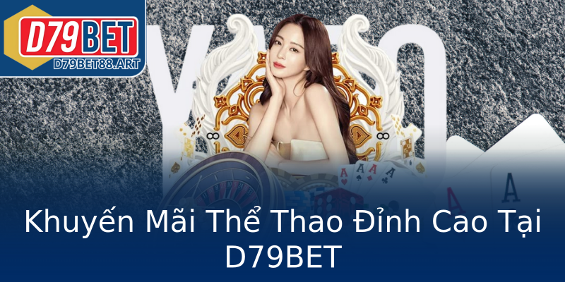 Khuyến Mãi Thể Thao Đỉnh Cao Tại D79BET Khuyến Mãi Thể Thao Đỉnh Cao Tại D79BET