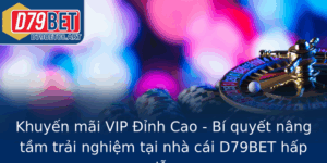 Khuyen Mai Vip Inh Cao Bi Quyet Nang Tam Trai Nghiem Tai Nha Cai D79Bet Hap Dan