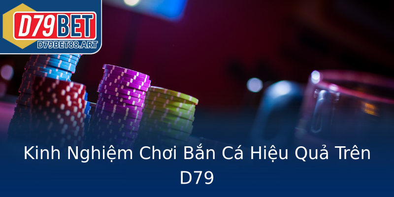 Kinh Nghiệm Chơi Bắn Cá Hiệu Quả Trên D79 Kinh Nghiệm Chơi Bắn Cá Hiệu Quả Trên D79