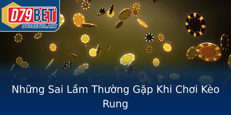 Những Sai Lầm Thường Gặp Khi Chơi Kèo Rung Những Sai Lầm Thường Gặp Khi Chơi Kèo Rung
