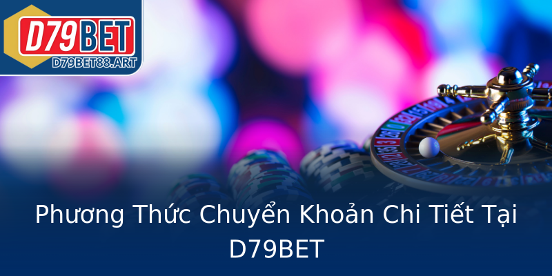Phương Thức Chuyển Khoản Chi Tiết Tại D79BET Phương Thức Chuyển Khoản Chi Tiết Tại D79BET