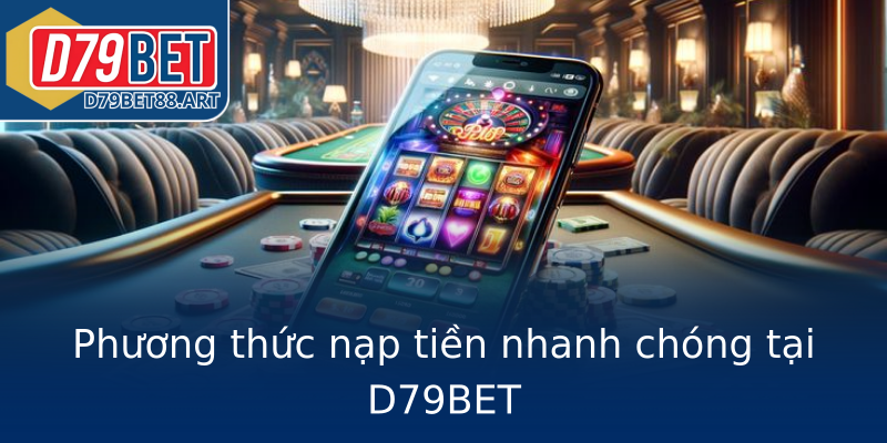 Phương thức nạp tiền nhanh chóng tại D79BET Phương thức nạp tiền nhanh chóng tại D79BET