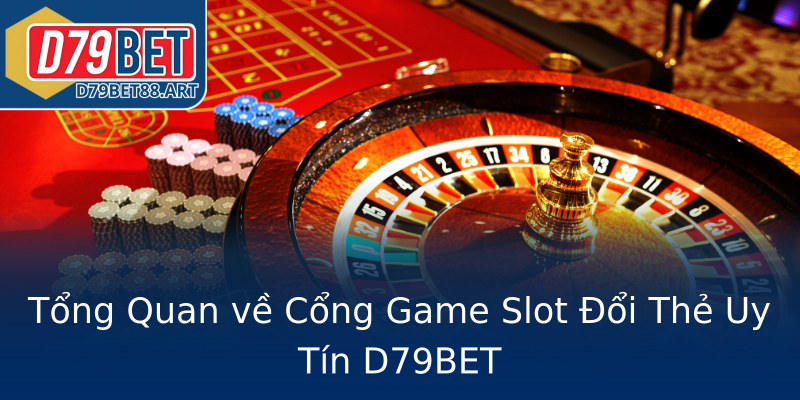 Tổng Quan về Cổng Game Slot Đổi Thẻ Uy Tín D79BET Tổng Quan về Cổng Game Slot Đổi Thẻ Uy Tín D79BET