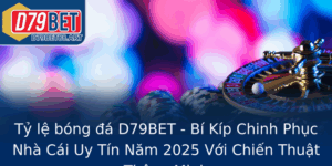 Ty Le Bong A D79Bet Bi Kip Chinh Phuc Nha Cai Uy Tin Nam 2025 Voi Chien Thuat Thong Minh
