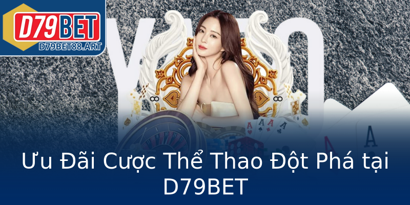 Ưu Đãi Cược Thể Thao Đột Phá tại D79BET Ưu Đãi Cược Thể Thao Đột Phá tại D79BET